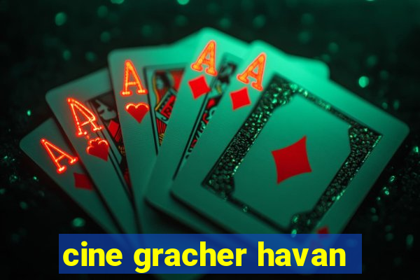 cine gracher havan